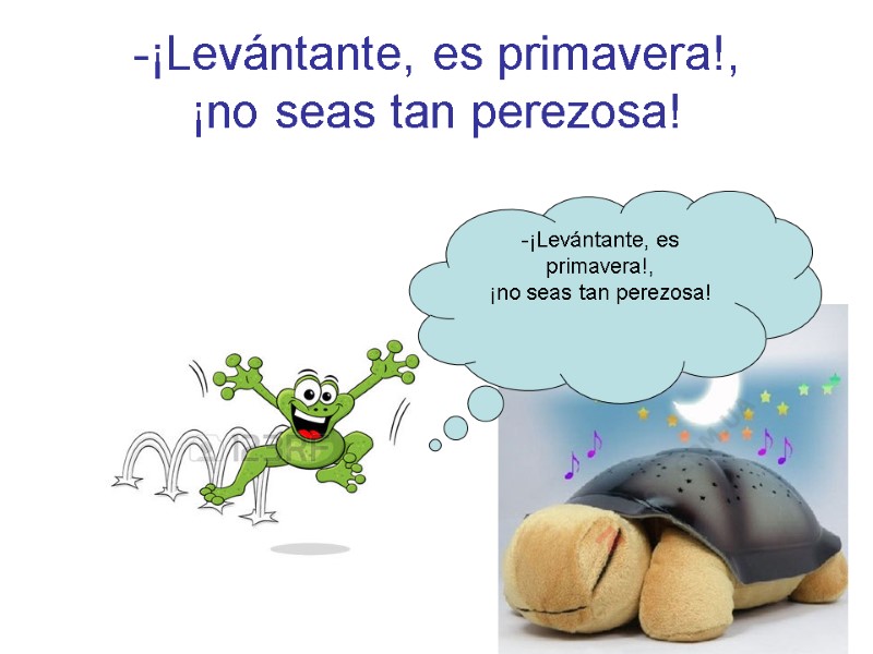 -¡Levántante, es primavera!, ¡no seas tan perezosa!   -¡Levántante, es primavera!, ¡no seas